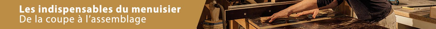 Les indispensables du menuisier 20240614_1470x100_MENUISIER_HEADER